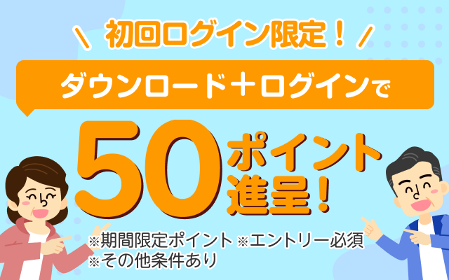 初回ダウンロード限定！ログインすると50ポイントもらえるキャンペーン※エントリー必須 ※期間限定ポイント