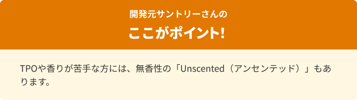 TPOや香りが苦手な方には、無香性の「Unscented（アンセンテッド）」もあります。